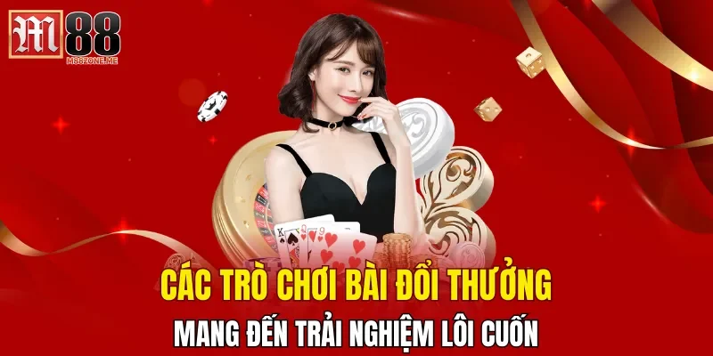 cac-tro-choi-bai-doi-thuong-mang-den-trai-nghiem-loi-cuon